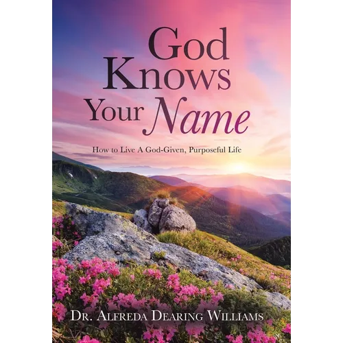 God Knows Your Name: How to Live A God-Given, Purposeful Life