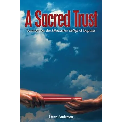 A Sacred Trust: Sermons on the Distinctive Beliefs of Baptists