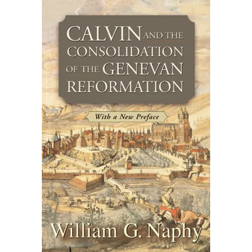 Calvin and the Consolidation of the Genevan Reformation