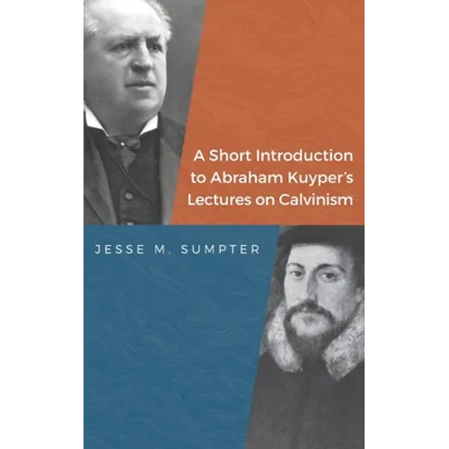 A Short Introduction to Abraham Kuyper's Lectures on Calvinism