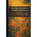 The Practices of the Spanish Inquisition