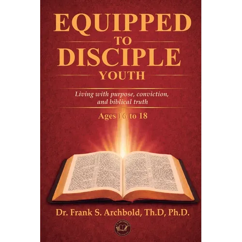 Equipped to Disciple (Youth 16-18): Living with purpose, conviction, and biblical truth