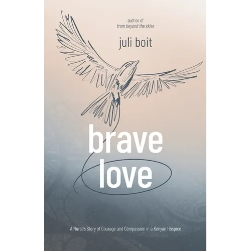 Brave Love: A Nurse's Story of Courage and Compassion in a Kenyan Hospice