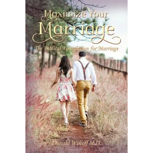 Maximize Your Marriage: The Biblical Foundations for Marriage