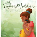 My Supermother: A Christian children's rhyming book celebrating mothers from a biblical point of view