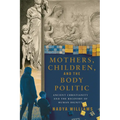 Mothers, Children, and the Body Politic: Ancient Christianity and the Recovery of Human Dignity