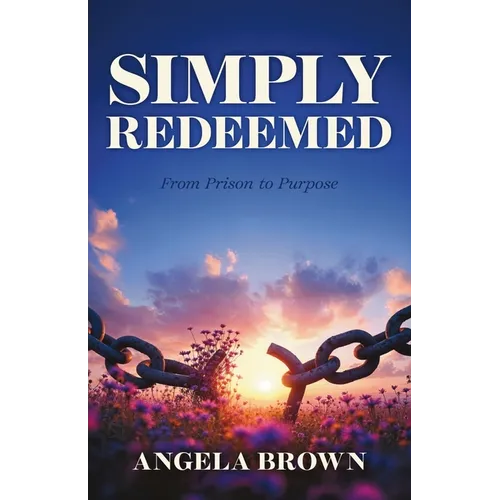 Simply Redeemed: From Prison to Purpose