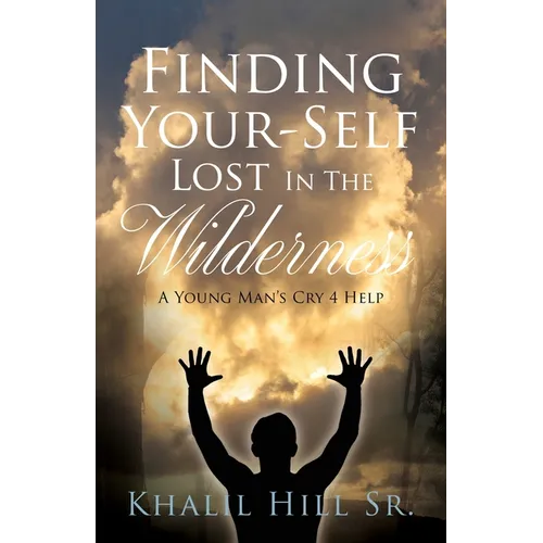 Finding Your-Self Lost In The Wilderness: A Young Man's Cry 4 Help