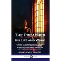 The Preacher, His Life and Work: A Guide to Answering God's Call, Giving Sermons, Studying Bible Scriptures, and Being a Minister of Fine Christian Ch