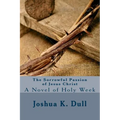 The Sorrowful Passion of Jesus Christ: A Novel of Holy Week