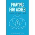 Praying for Ashes: Leaving the Ninety-Nine