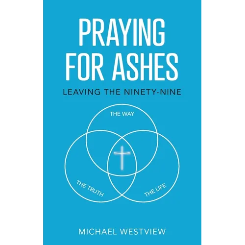Praying for Ashes: Leaving the Ninety-Nine