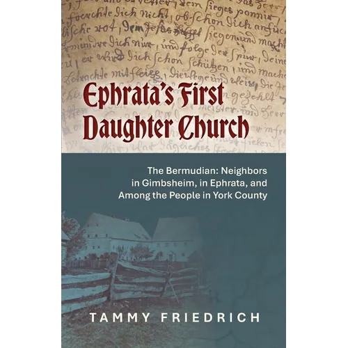 Ephrata's First Daughter Church: e Bermudian: Neighbors in Gimbsheim, in Ephrata, and Among the People in York County