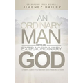 An Ordinary Man With An Extraordinary God: A Powerful Journey Of Self Discovery, Peace And Finding True Joy In Life
