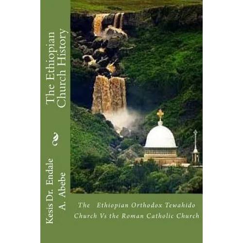 The Ethiopian Church History: The Ethiopian Orthodox Tewahido Church Vs the Roman Catholic Church