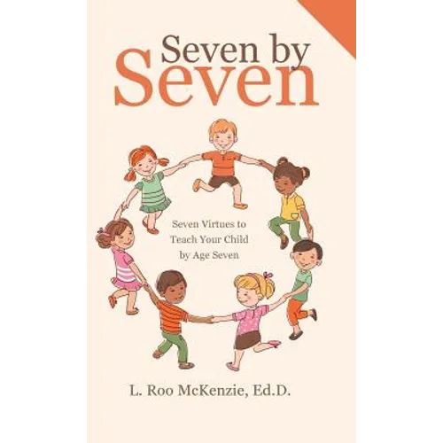 Seven by Seven: Seven Virtues to Teach Your Child by Age Seven