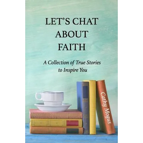 Let's Chat About Faith: A Collection of True Stories to Inspire You