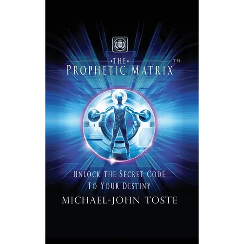The Prophetic Matrix: Unlock the Secret Code to Your Destiny