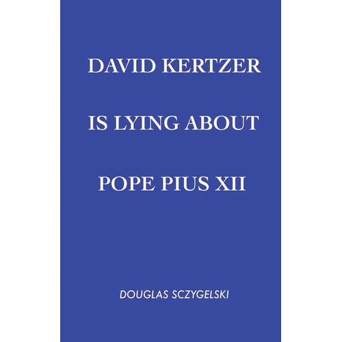 David Kertzer Is Lying About Pope Pius XII