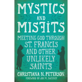 Mystics and Misfits: Meeting God Through St. Francis and Other Unlikely Saints