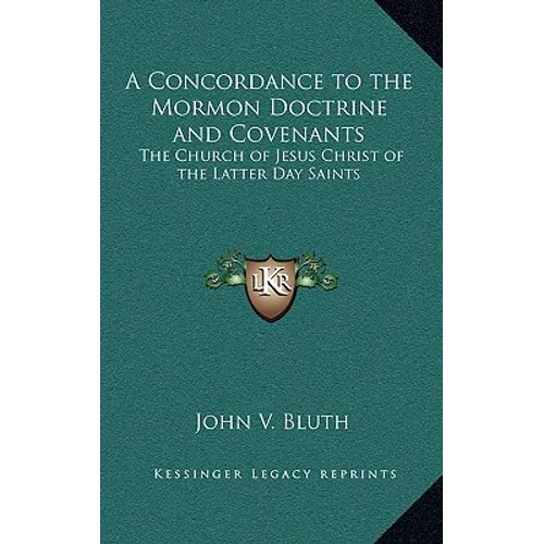 A Concordance to the Mormon Doctrine and Covenants: The Church of Jesus Christ of the Latter Day Saints