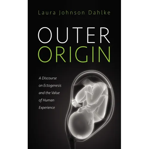 Outer Origin: A Discourse on Ectogenesis and the Value of Human Experience