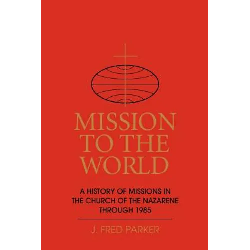 Mission to the World: A History of Missions in the Church of the Nazarene Through 1985