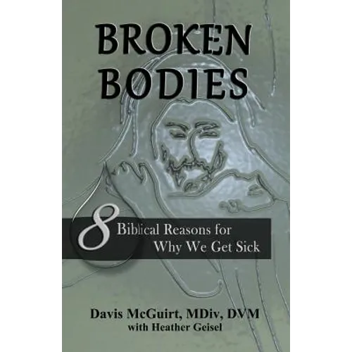 Broken Bodies: 8 Biblical Reasons for Why We Get Sick