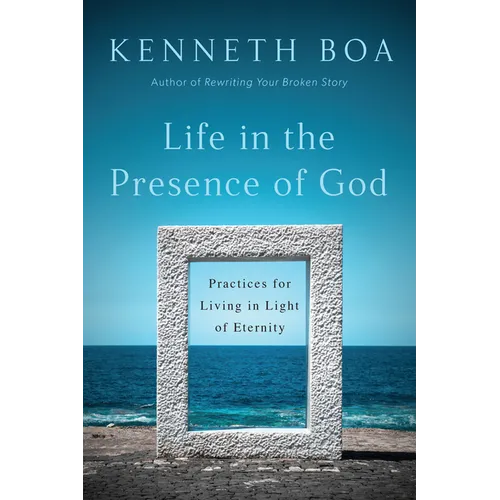 Life in the Presence of God: Practices for Living in Light of Eternity