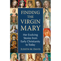 Finding the Virgin Mary: Her Evolving Stories from Early Christianity to Today