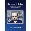 Raymond T. Richey: The Full Life of a Pioneer Healing Evangelist