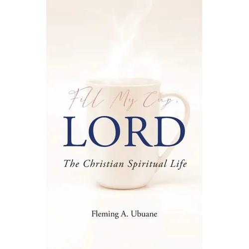 Fill My Cup, LORD: The Christian Spiritual Life