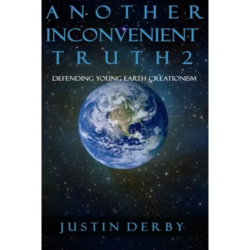 Another Inconvenient Truth 2: Defending Young Earth Creationism