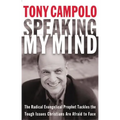 Speaking My Mind: The Radical Evangelical Prophet Tackles the Tough Issues Christians Are Afraid to Face