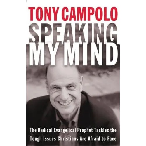 Speaking My Mind: The Radical Evangelical Prophet Tackles the Tough Issues Christians Are Afraid to Face