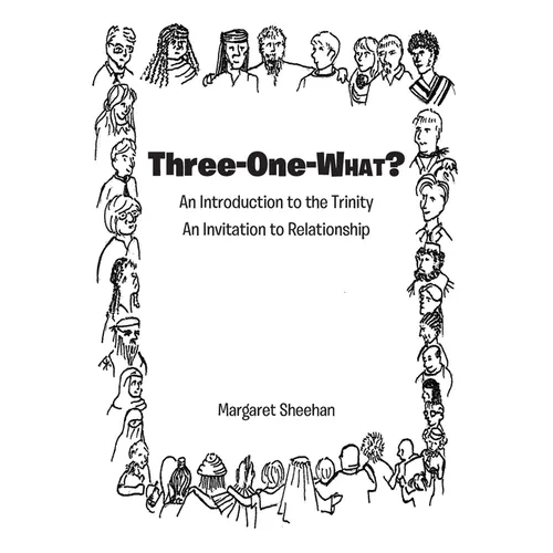 Three-One-WHAT?: An Introduction to the Trinity An Invitation to Relationship