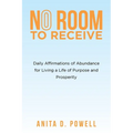 No Room to Receive: Daily Affirmations of Abundance for Living a Life of Purpose and Prosperity
