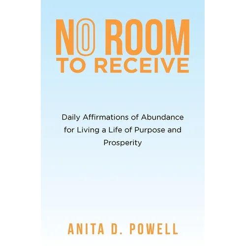 No Room to Receive: Daily Affirmations of Abundance for Living a Life of Purpose and Prosperity