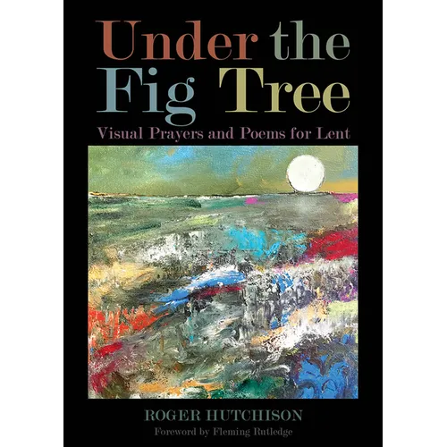 Under the Fig Tree: Visual Prayers and Poems for Lent