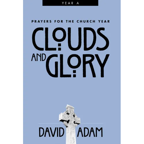 Clouds and Glory: Prayers for the Church Year, Year a