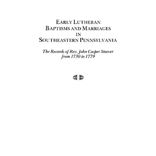 Early Lutheran Baptisms and Marriages in Southeastern Pennsylvania