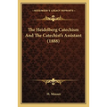 The Heidelberg Catechism And The Catechist's Assistant (1888)