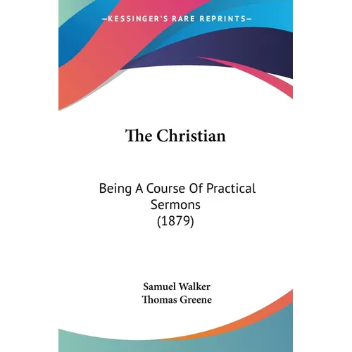 The Christian: Being A Course Of Practical Sermons (1879)