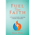 Fuel Your Faith: A Practical Guide to Igniting a Healthy Spirituality