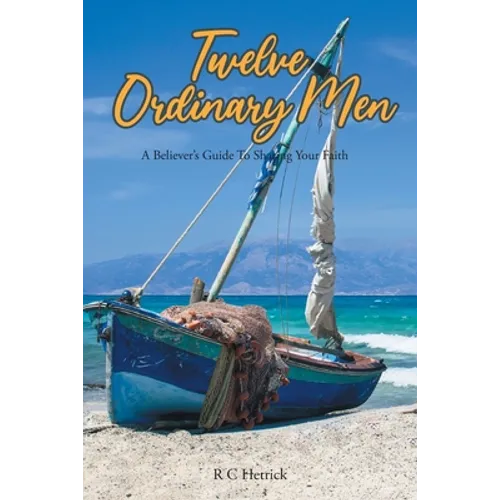 Twelve Ordinary Men: A Believer's Guide To Sharing Your Faith