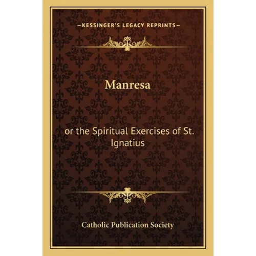 Manresa: or the Spiritual Exercises of St. Ignatius