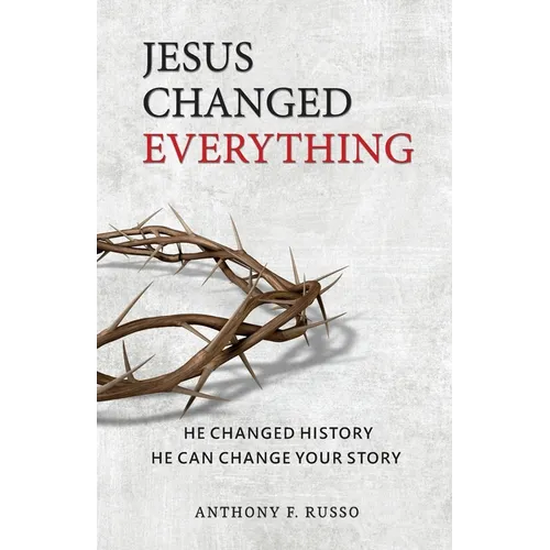 Jesus Changed Everything: He Changed History He Can Change Your Story