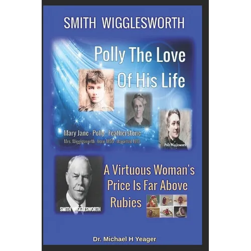 Smith Wigglesworth Polly My True Love: A Virtuous Woman's Price Is Far Above Rubies