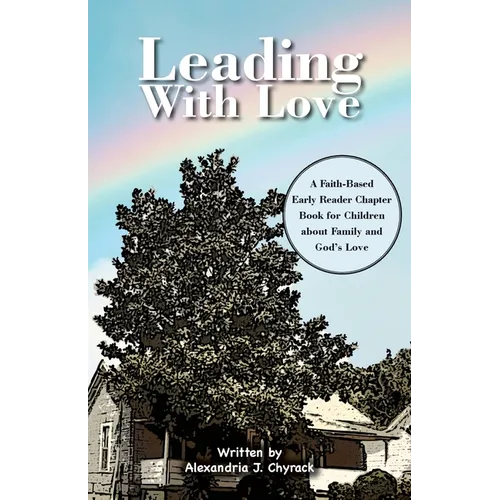 Leading with Love: A Faith-Based Early Reader Chapter Book for Children about Family and God's Love