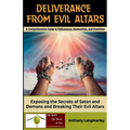 Deliverance from Evil Altars: A Comprehensive Guide to Deliverance, Restoration, and Dominion